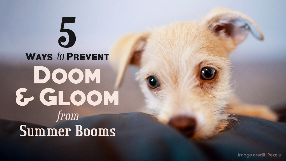 5 Ways to Prevent Doom & Gloom from Summer Booms